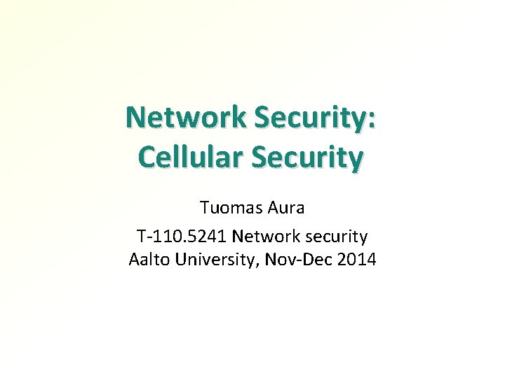 Network Security: Cellular Security Tuomas Aura T-110. 5241 Network security Aalto University, Nov-Dec 2014