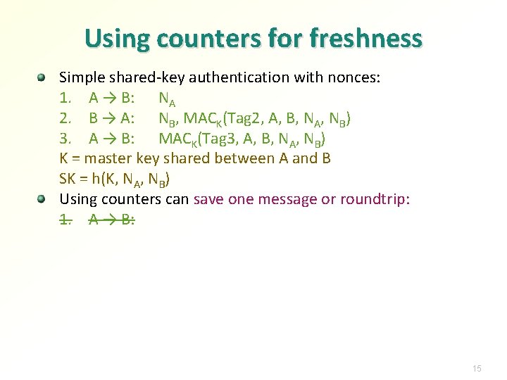 Using counters for freshness Simple shared-key authentication with nonces: 1. A → B: NA