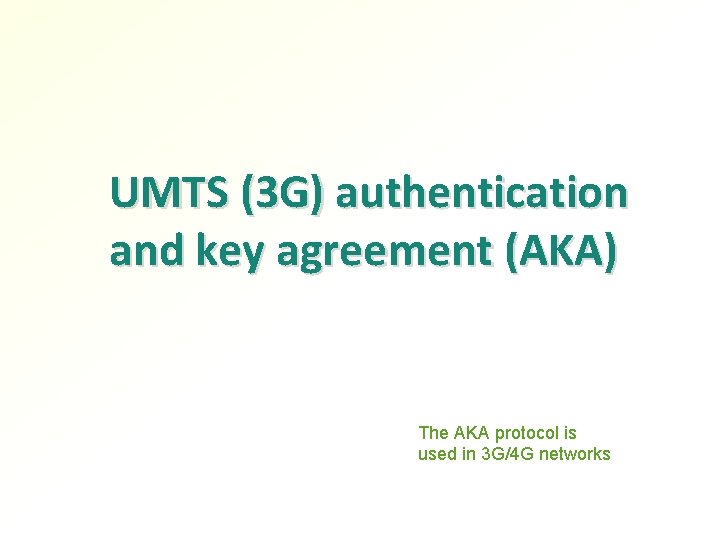UMTS (3 G) authentication and key agreement (AKA) The AKA protocol is used in