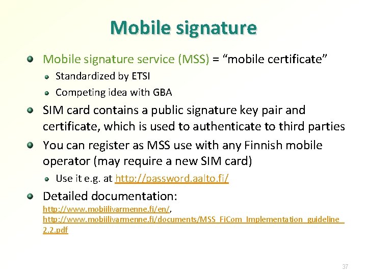 Mobile signature service (MSS) = “mobile certificate” Standardized by ETSI Competing idea with GBA