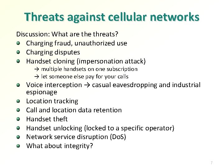 Threats against cellular networks Discussion: What are threats? Charging fraud, unauthorized use Charging disputes