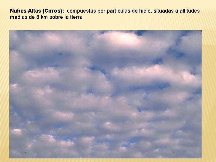 Nubes Altas (Cirros): compuestas por partículas de hielo, situadas a altitudes medias de 8
