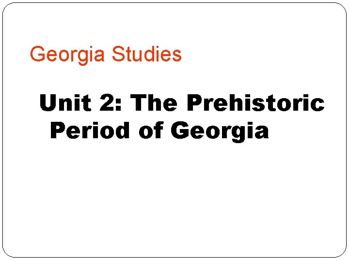 Georgia Studies Unit 2: The Prehistoric Period of Georgia 