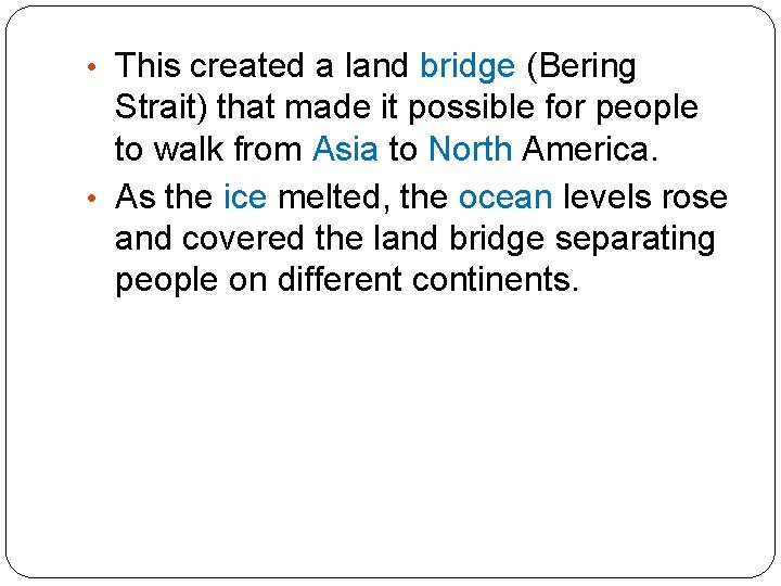  • This created a land bridge (Bering Strait) that made it possible for