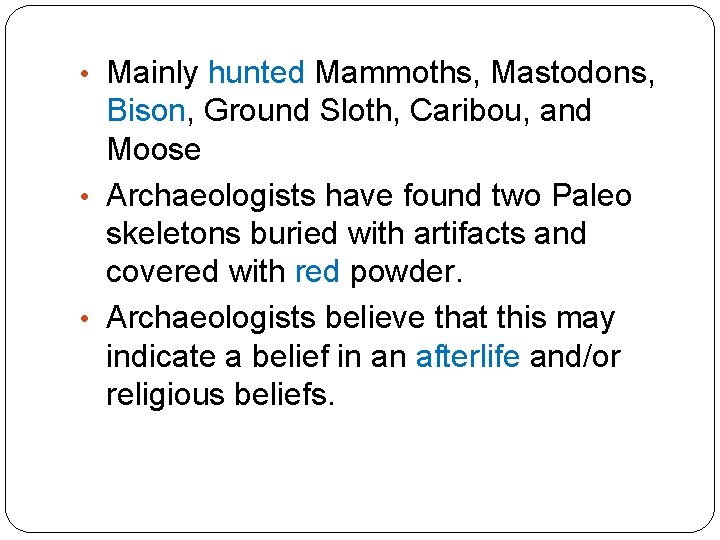  • Mainly hunted Mammoths, Mastodons, Bison, Ground Sloth, Caribou, and Moose • Archaeologists