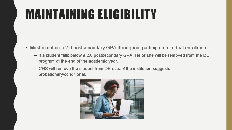 MAINTAINING ELIGIBILITY • Must maintain a 2. 0 postsecondary GPA throughout participation in dual