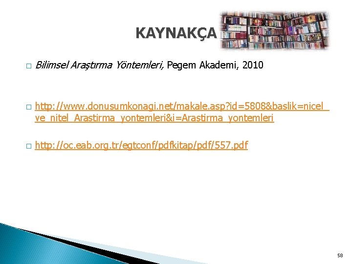 KAYNAKÇA � � � Bilimsel Araştırma Yöntemleri, Pegem Akademi, 2010 http: //www. donusumkonagi. net/makale.