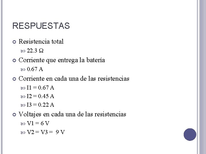 RESPUESTAS Resistencia total 22. 3 Corriente que entrega la batería 0. 67 Ω A