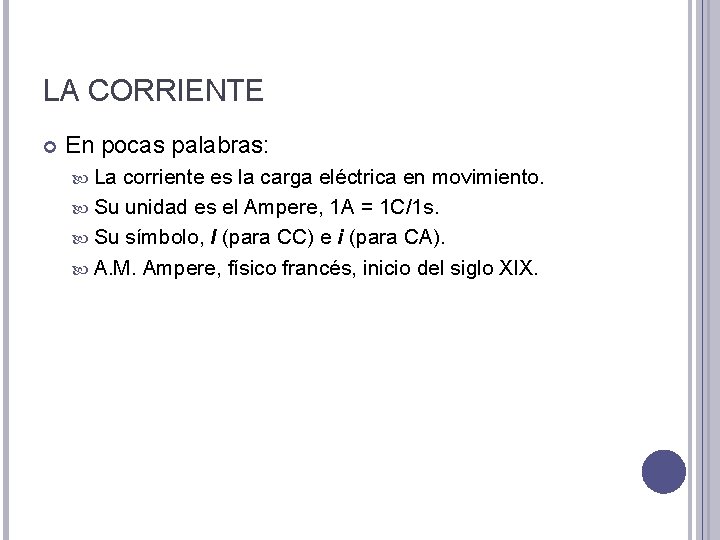 LA CORRIENTE En pocas palabras: La corriente es la carga eléctrica en movimiento. Su