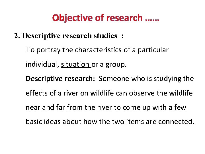 Objective of research …… 2. Descriptive research studies : To portray the characteristics of