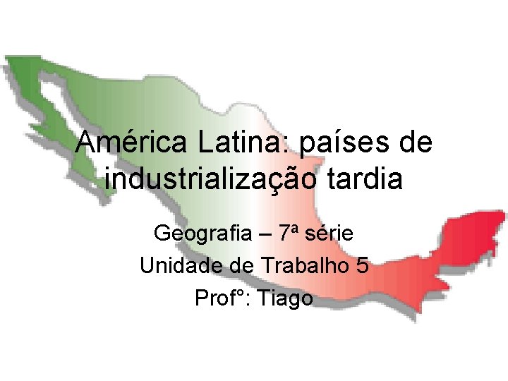 América Latina: países de industrialização tardia Geografia – 7ª série Unidade de Trabalho 5