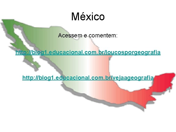 México Acessem e comentem: http: //blog 1. educacional. com. br/loucosporgeografia http: //blog 1. educacional.