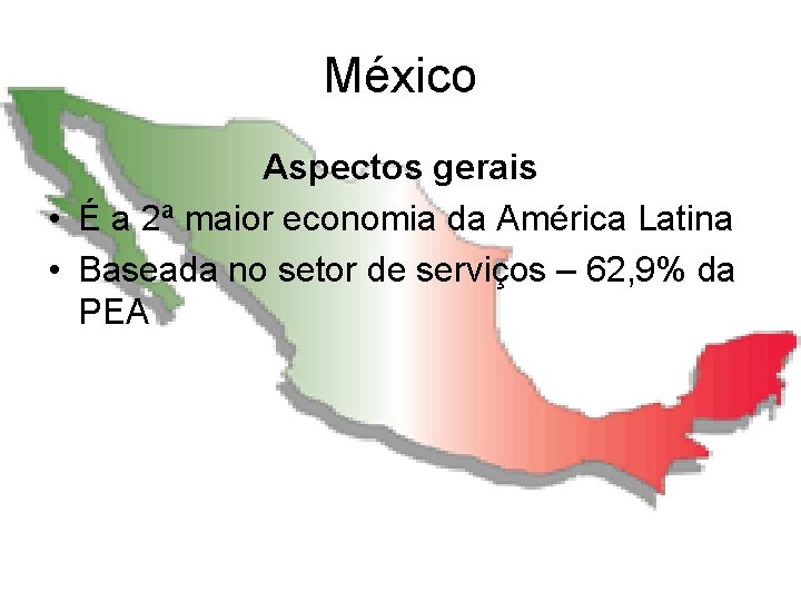 México Aspectos gerais • É a 2ª maior economia da América Latina • Baseada