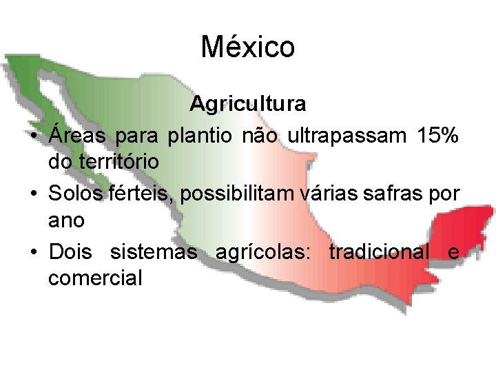 México Agricultura • Áreas para plantio não ultrapassam 15% do território • Solos férteis,