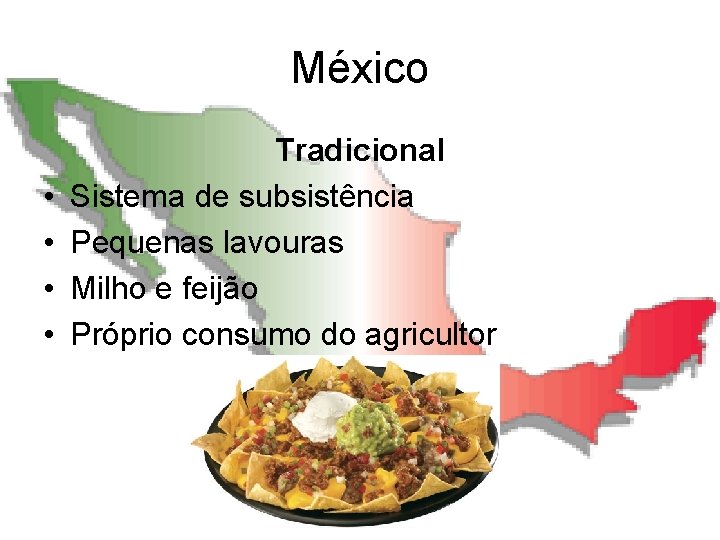 México • • Tradicional Sistema de subsistência Pequenas lavouras Milho e feijão Próprio consumo