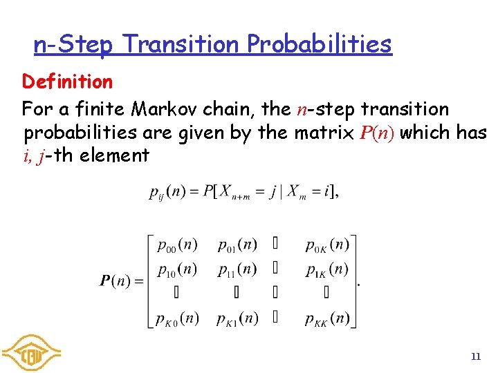 n-Step Transition Probabilities Definition For a finite Markov chain, the n-step transition probabilities are