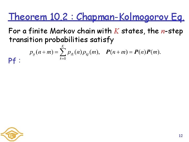 Theorem 10. 2 : Chapman-Kolmogorov Eq. For a finite Markov chain with K states,