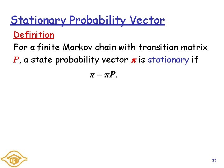 Stationary Probability Vector Definition For a finite Markov chain with transition matrix P, a