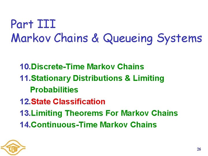 Part III Markov Chains & Queueing Systems 10. Discrete-Time Markov Chains 11. Stationary Distributions