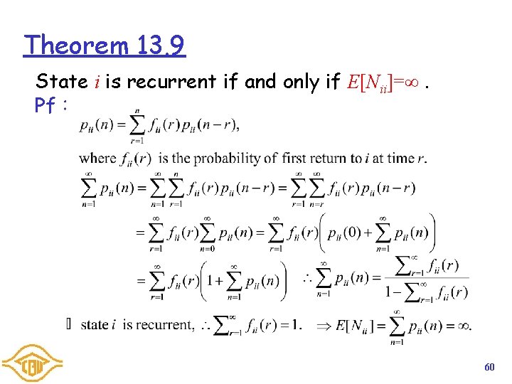 Theorem 13. 9 State i is recurrent if and only if E[Nii]= . Pf：