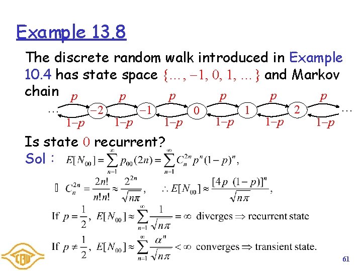 Example 13. 8 The discrete random walk introduced in Example 10. 4 has state