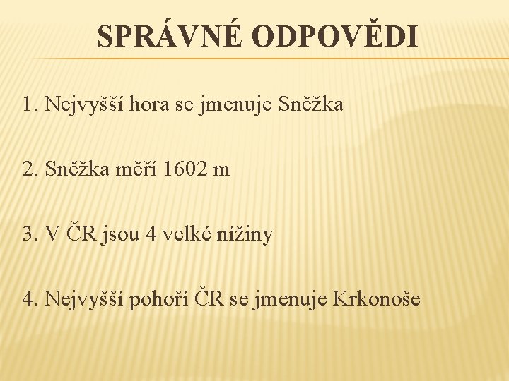 SPRÁVNÉ ODPOVĚDI 1. Nejvyšší hora se jmenuje Sněžka 2. Sněžka měří 1602 m 3.