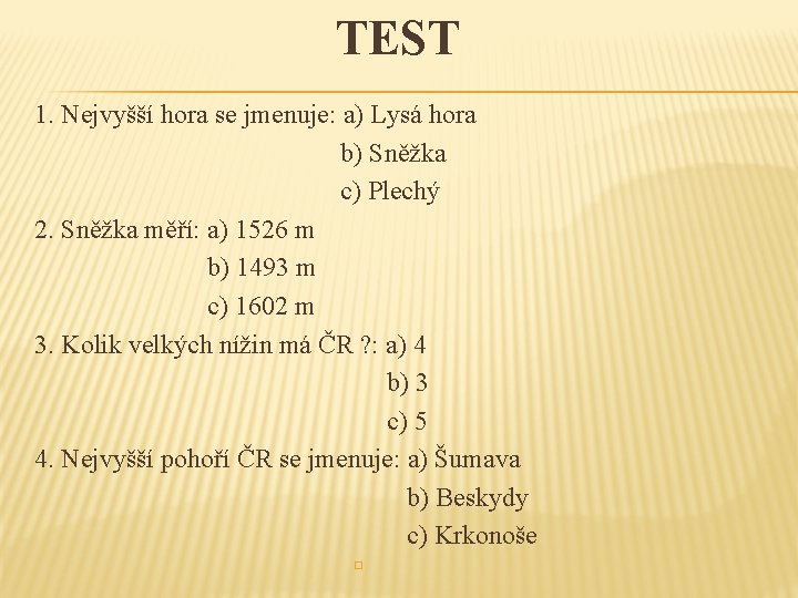 TEST 1. Nejvyšší hora se jmenuje: a) Lysá hora b) Sněžka c) Plechý 2.