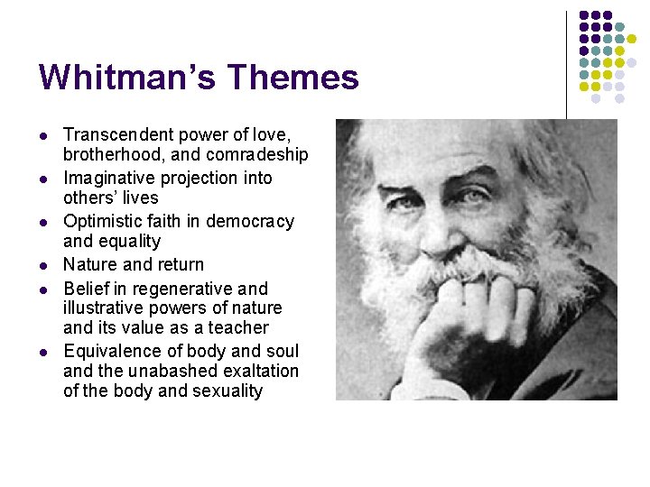 Whitman’s Themes l l l Transcendent power of love, brotherhood, and comradeship Imaginative projection