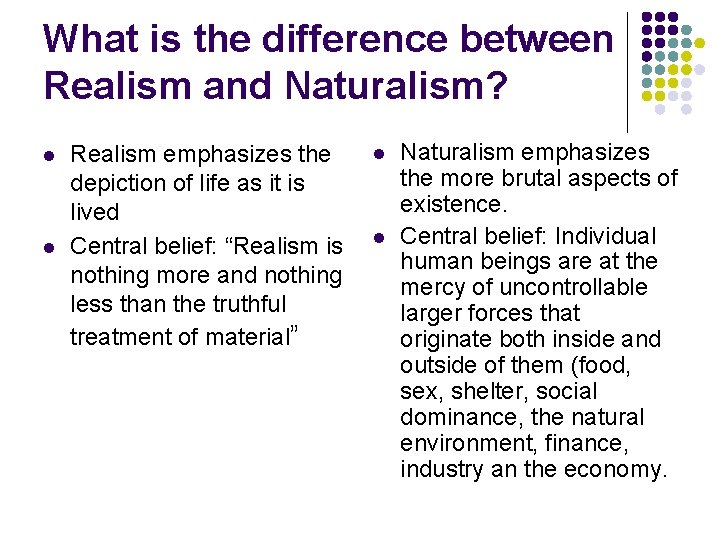 What is the difference between Realism and Naturalism? l l Realism emphasizes the depiction