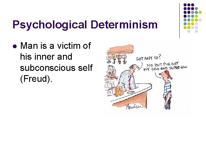 Psychological Determinism l Man is a victim of his inner and subconscious self (Freud).