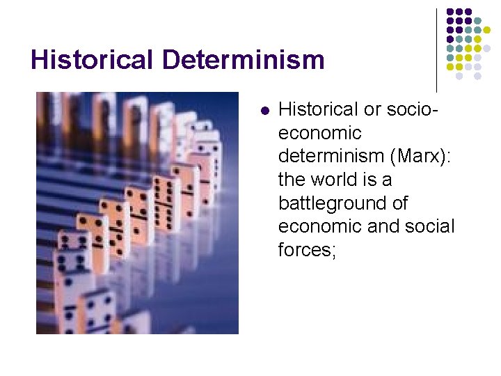 Historical Determinism l Historical or socioeconomic determinism (Marx): the world is a battleground of