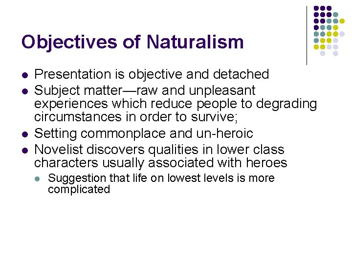 Objectives of Naturalism l l Presentation is objective and detached Subject matter—raw and unpleasant