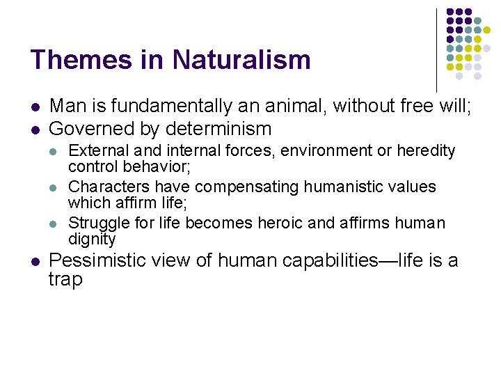 Themes in Naturalism l l Man is fundamentally an animal, without free will; Governed