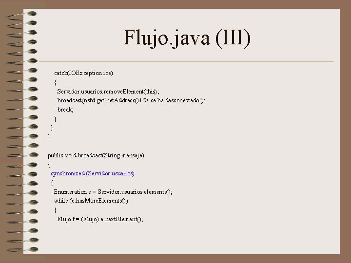 Flujo. java (III) catch(IOException ioe) { Servidor. usuarios. remove. Element(this); broadcast(nsfd. get. Inet. Address()+“>