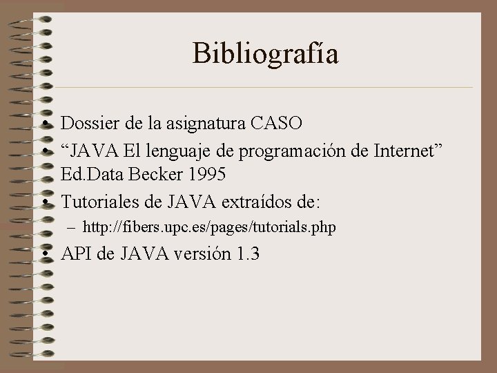 Bibliografía • Dossier de la asignatura CASO • “JAVA El lenguaje de programación de