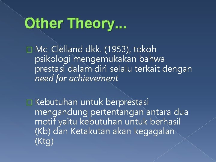 Other Theory. . . � Mc. Clelland dkk. (1953), tokoh psikologi mengemukakan bahwa prestasi