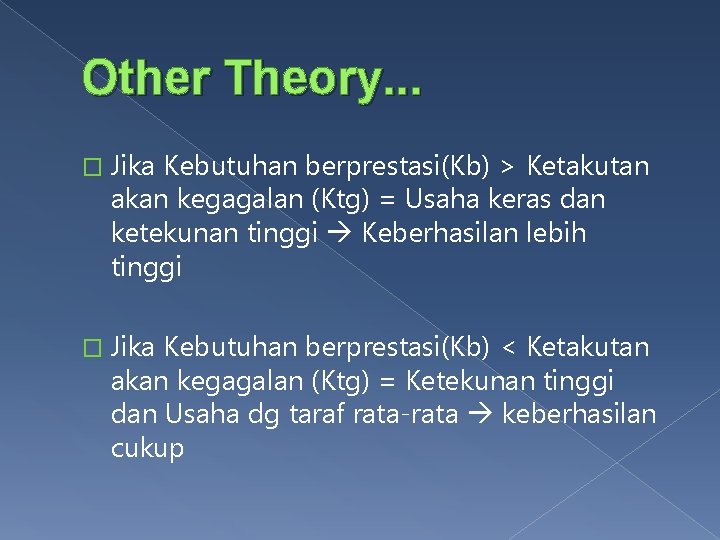 Other Theory. . . � Jika Kebutuhan berprestasi(Kb) > Ketakutan akan kegagalan (Ktg) =