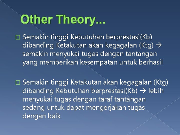 Other Theory. . . � Semakin tinggi Kebutuhan berprestasi(Kb) dibanding Ketakutan akan kegagalan (Ktg)