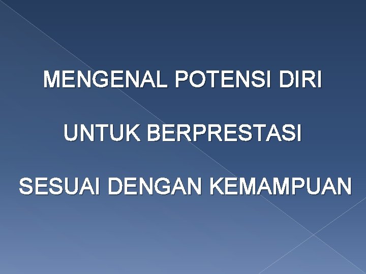 MENGENAL POTENSI DIRI UNTUK BERPRESTASI SESUAI DENGAN KEMAMPUAN 