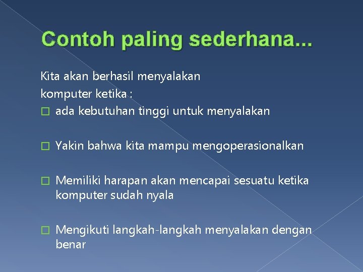 Contoh paling sederhana. . . Kita akan berhasil menyalakan komputer ketika : � ada