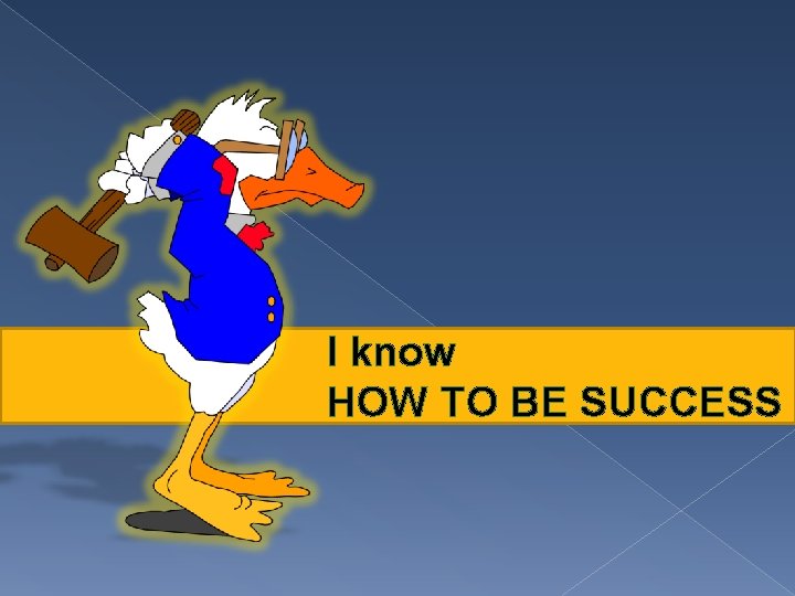 I know HOW TO BE SUCCESS 