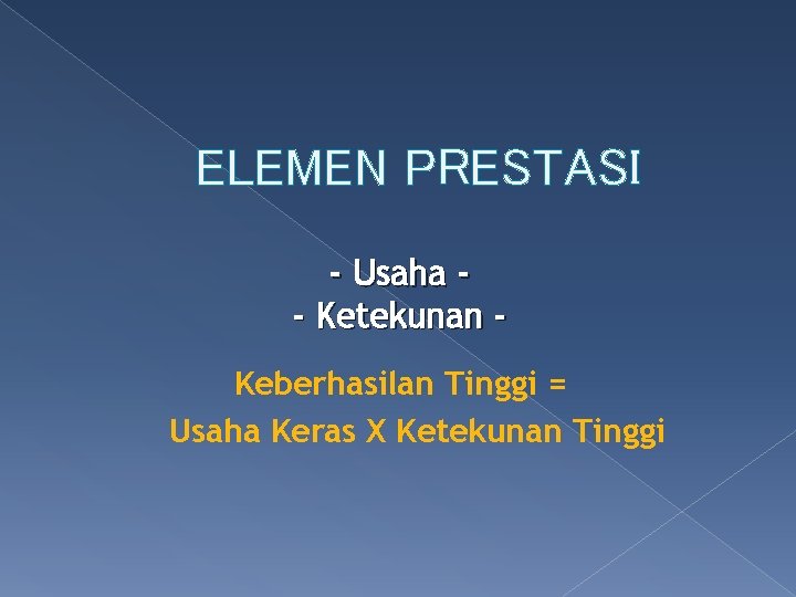 ELEMEN PRESTASI - Usaha - Ketekunan Keberhasilan Tinggi = Usaha Keras X Ketekunan Tinggi