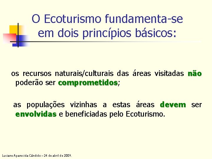 O Ecoturismo fundamenta-se em dois princípios básicos: os recursos naturais/culturais das áreas visitadas não