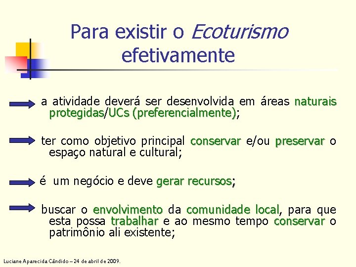 Para existir o Ecoturismo efetivamente a atividade deverá ser desenvolvida em áreas naturais protegidas/