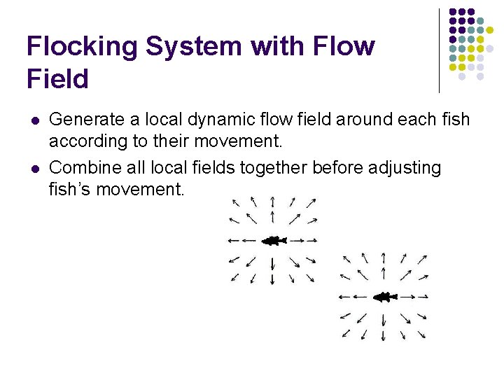Flocking System with Flow Field l l Generate a local dynamic flow field around