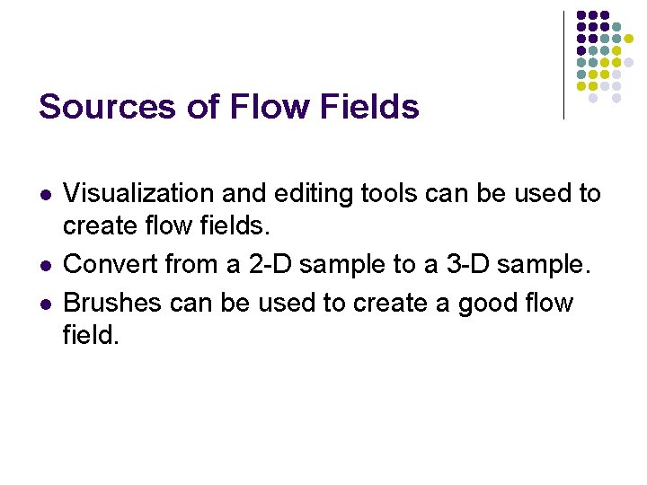 Sources of Flow Fields l l l Visualization and editing tools can be used