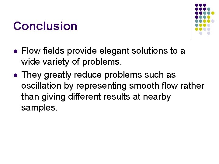 Conclusion l l Flow fields provide elegant solutions to a wide variety of problems.