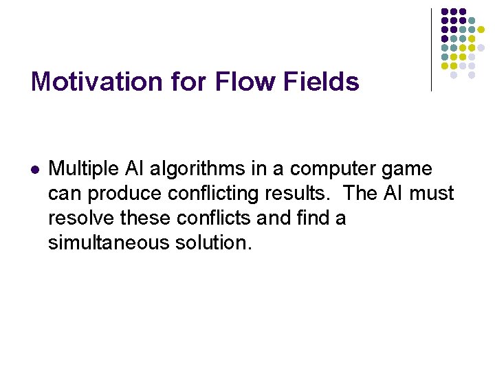 Motivation for Flow Fields l Multiple AI algorithms in a computer game can produce