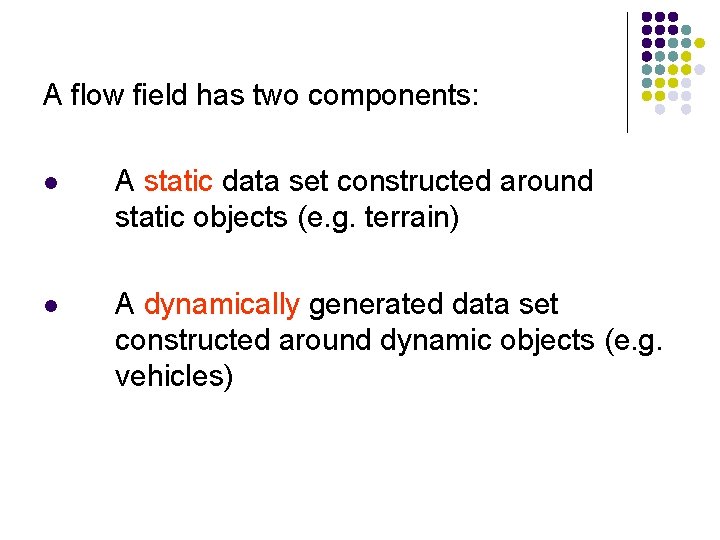 A flow field has two components: l A static data set constructed around static