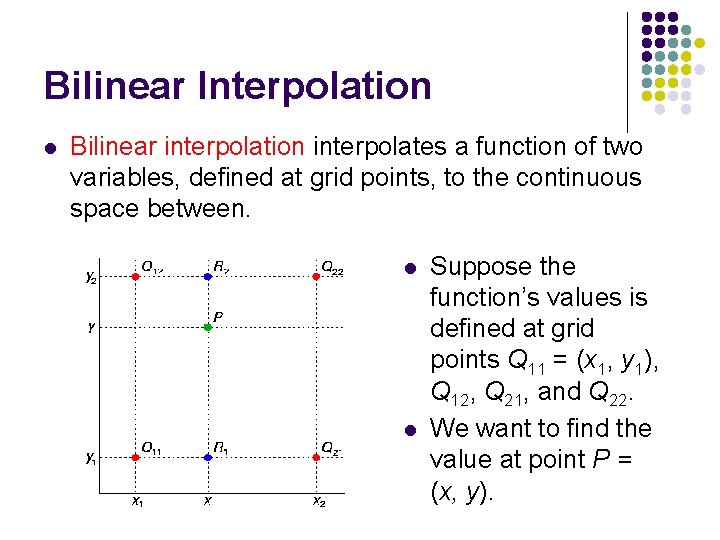 Bilinear Interpolation l Bilinear interpolation interpolates a function of two variables, defined at grid
